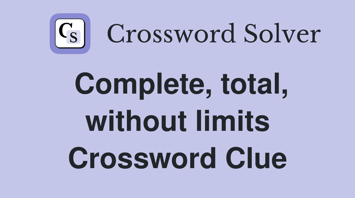 Complete, total, without limits Crossword Clue