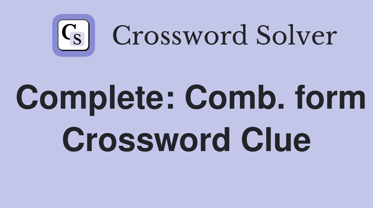 Complete: Comb. form Crossword Clue