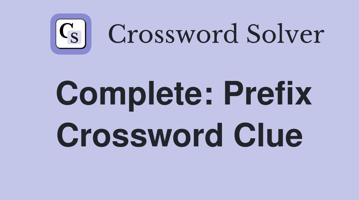 Complete: Prefix Crossword Clue
