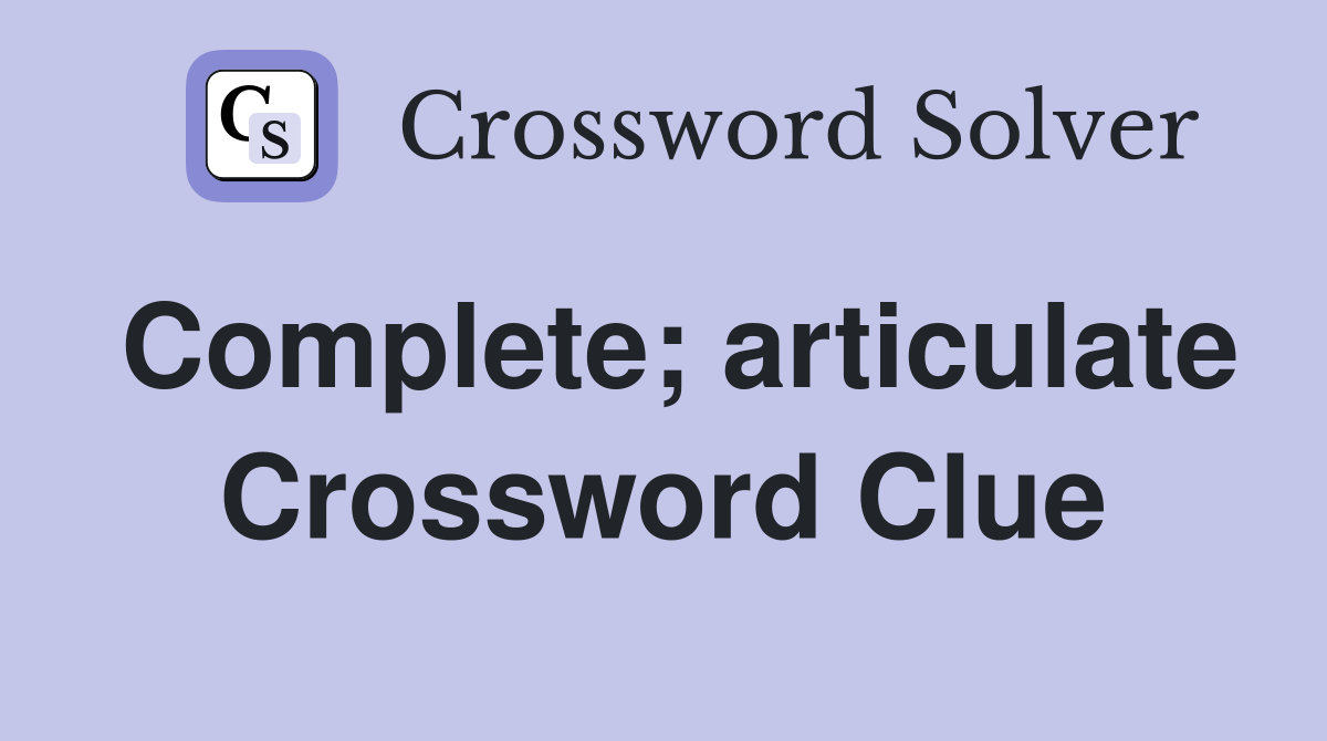 Complete; articulate Crossword Clue