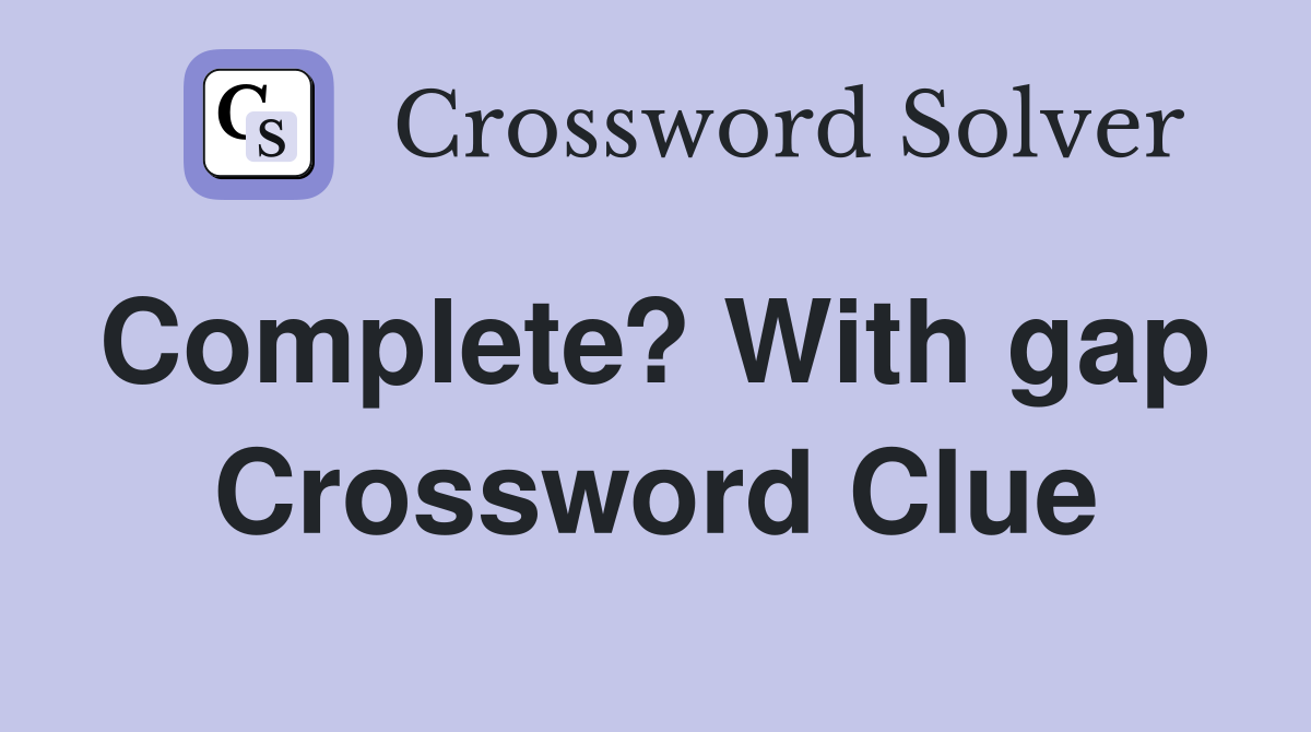 Complete? With gap  Crossword Clue