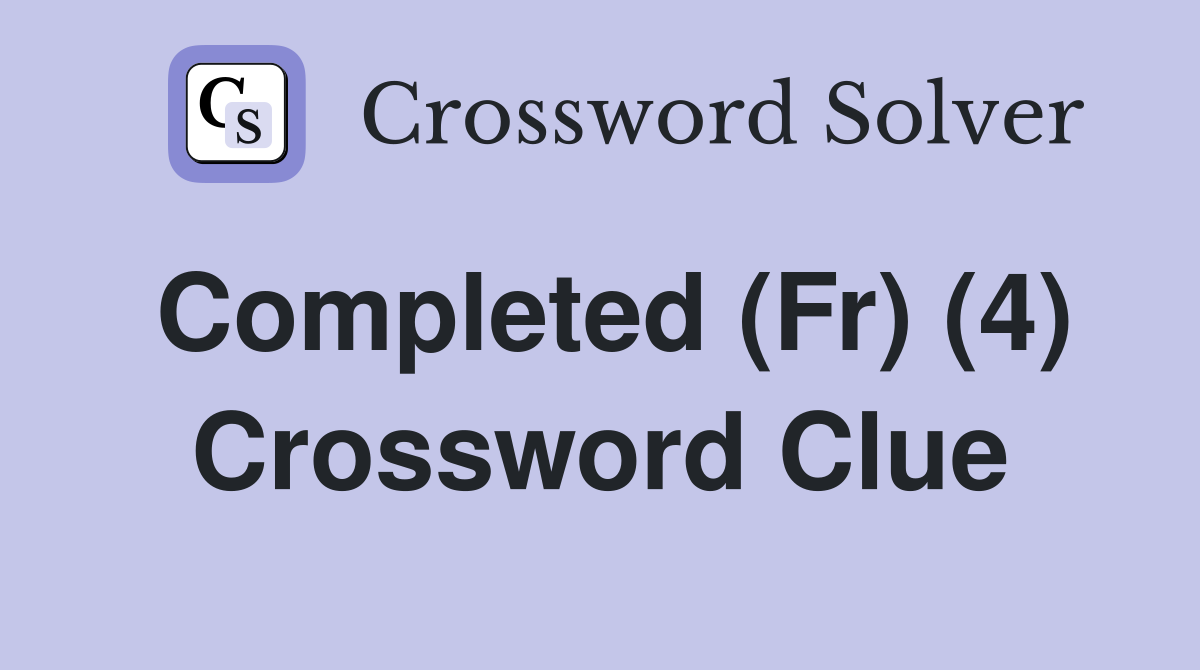 Completed (Fr) (4) Crossword Clue