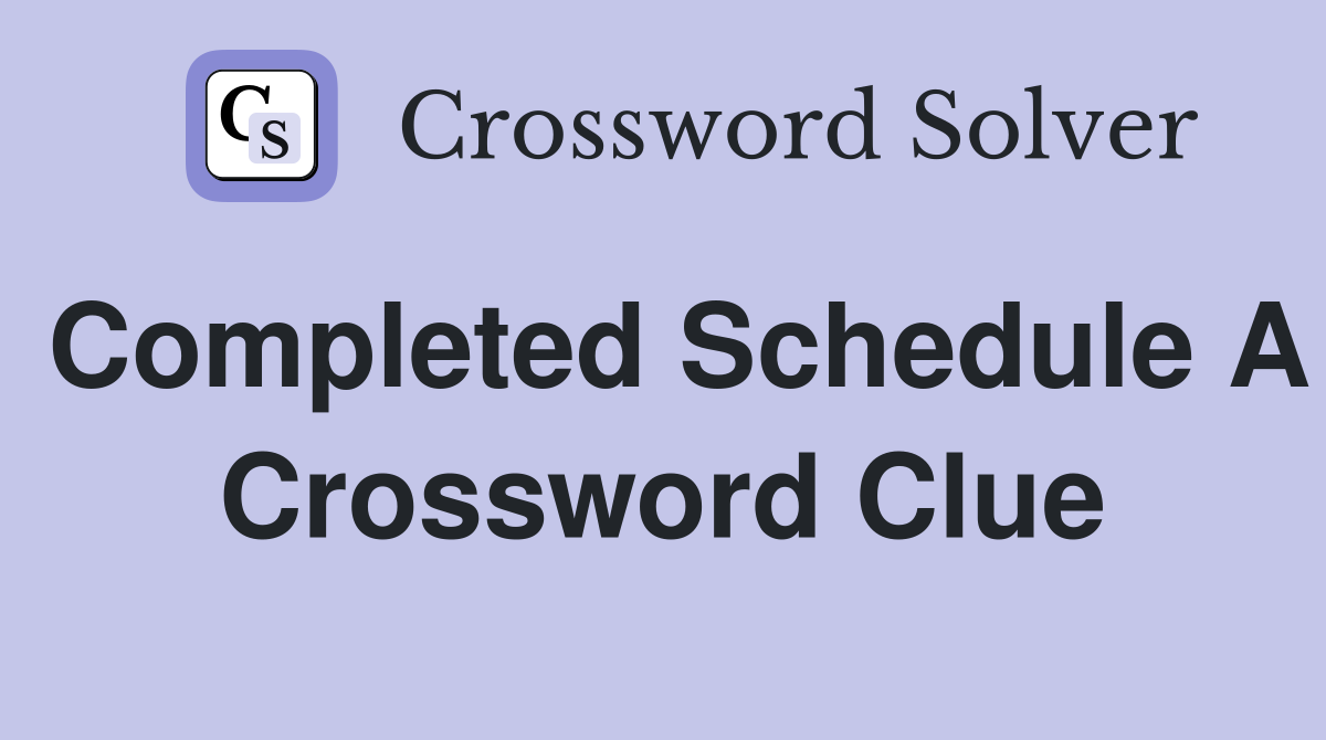 Completed Schedule A Crossword Clue