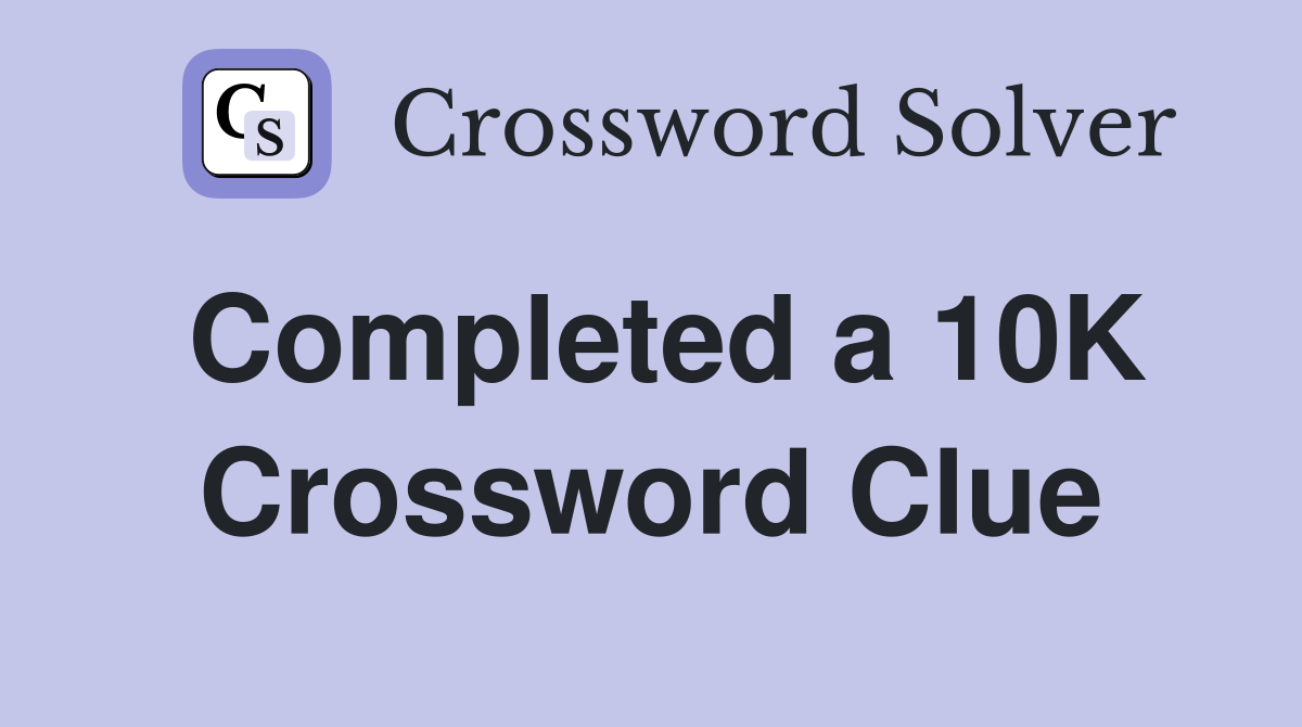Completed a 10K Crossword Clue