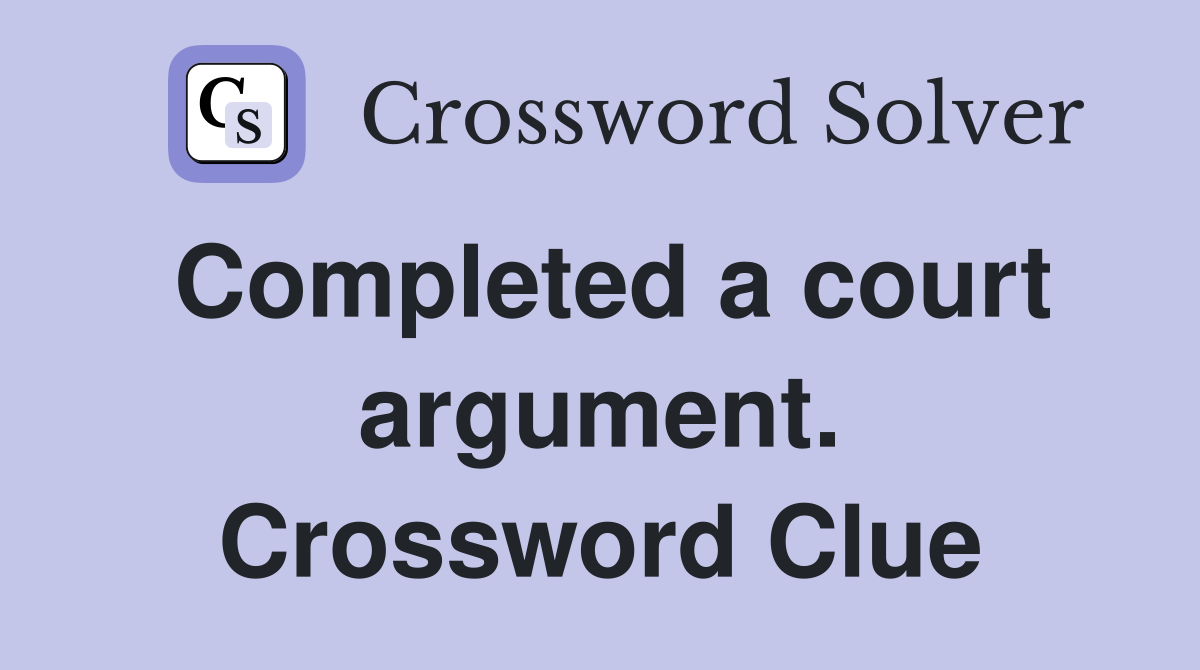 Completed a court argument. Crossword Clue