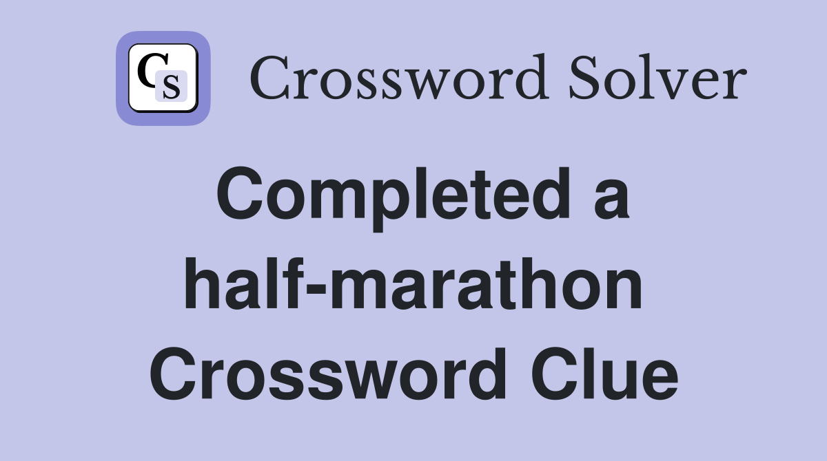 Completed a half-marathon Crossword Clue