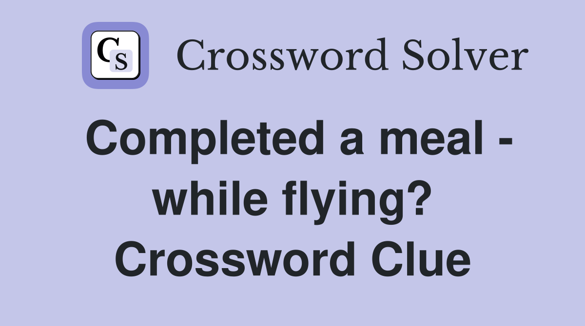 Completed a meal - while flying? Crossword Clue