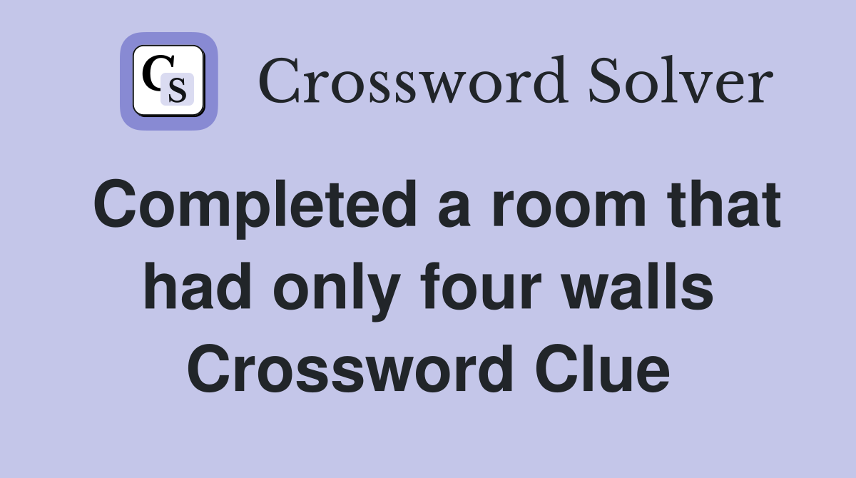 Completed a room that had only four walls Crossword Clue