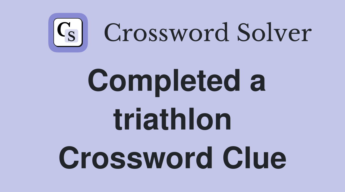 Completed a triathlon Crossword Clue