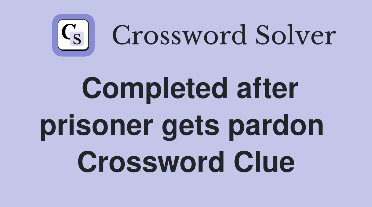 Completed after prisoner gets pardon  Crossword Clue