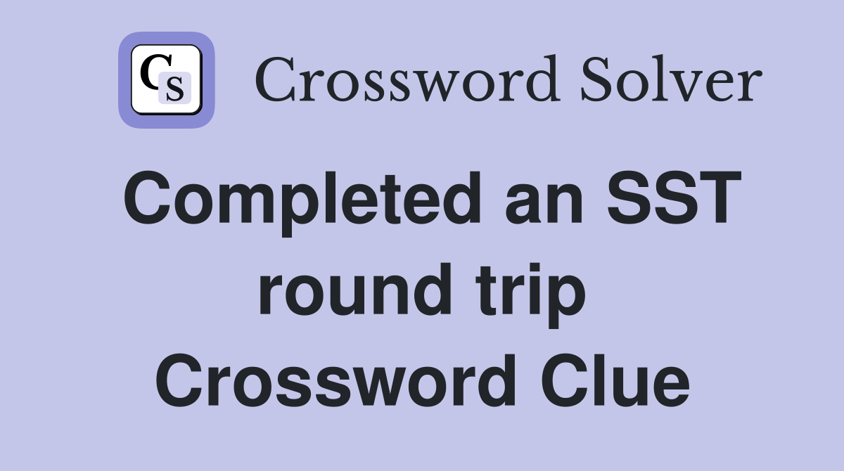 Completed an SST round trip Crossword Clue