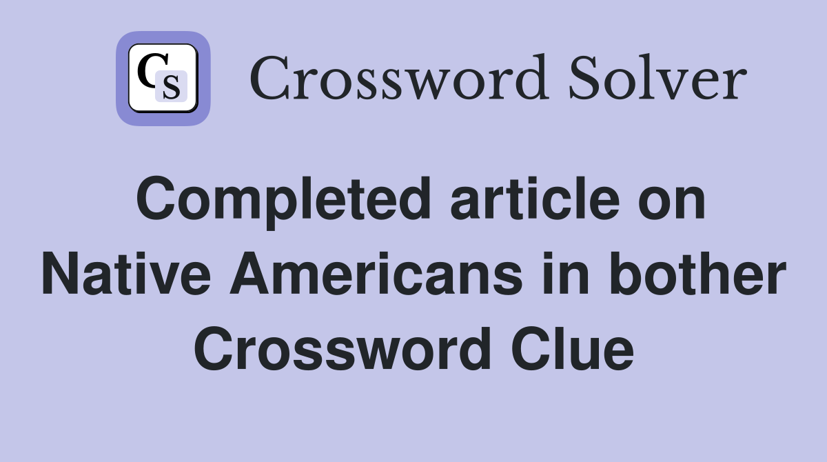 Completed article on Native Americans in bother Crossword Clue