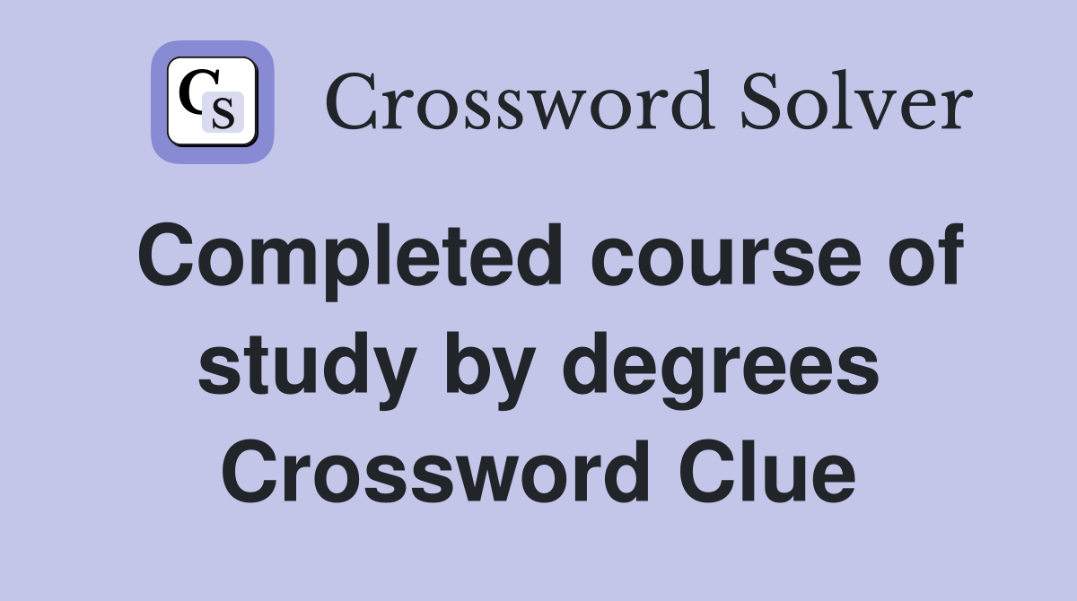Completed course of study by degrees Crossword Clue