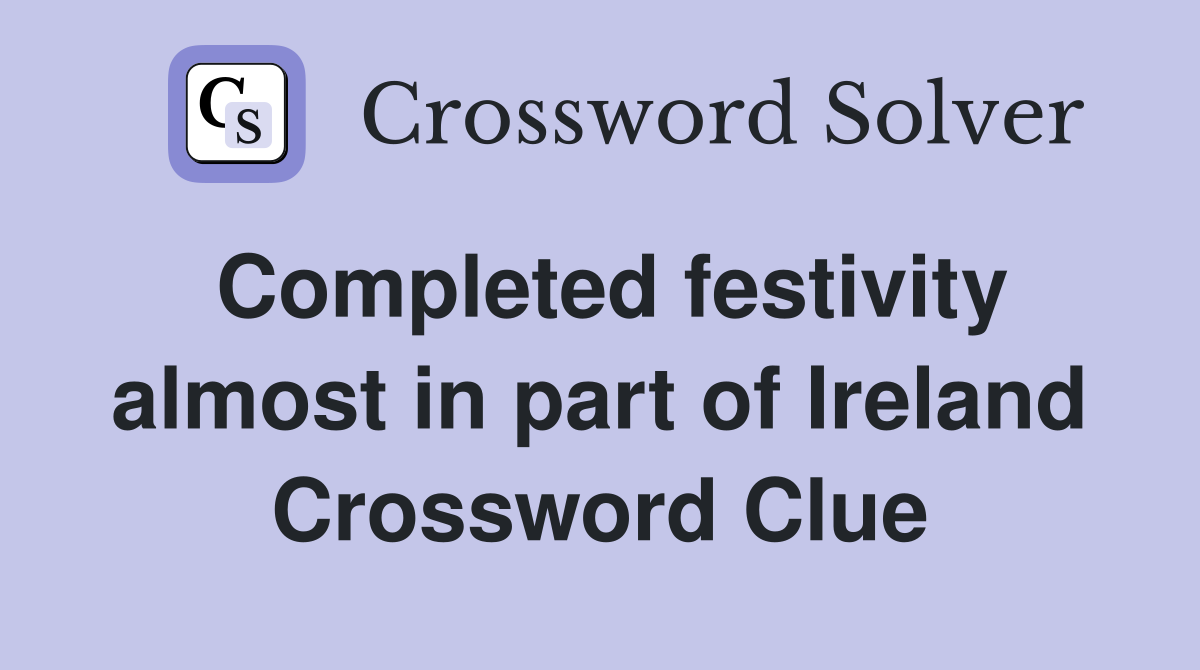 Completed festivity almost in part of Ireland Crossword Clue