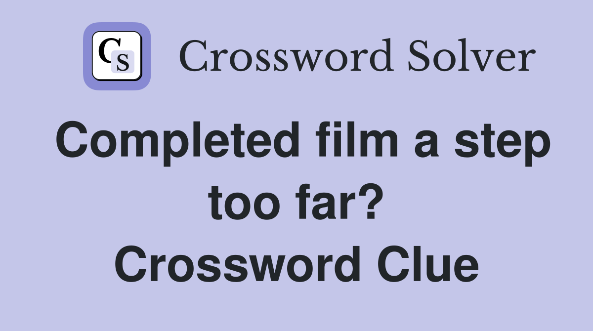 Completed film a step too far? Crossword Clue