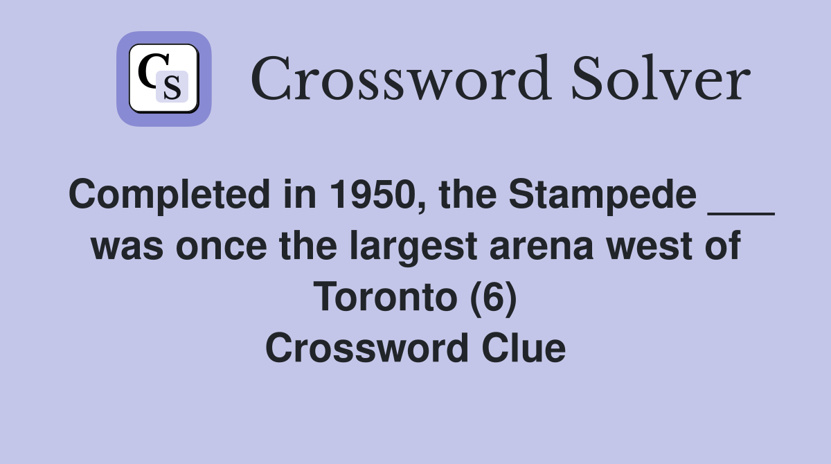 Completed in 1950, the Stampede ___ was once the largest arena west of Toronto (6) Crossword Clue