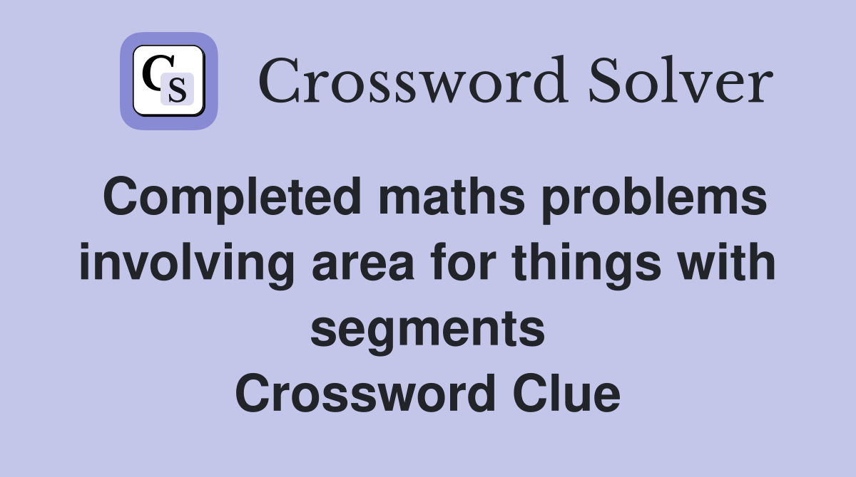 Completed maths problems involving area for things with segments Crossword Clue
