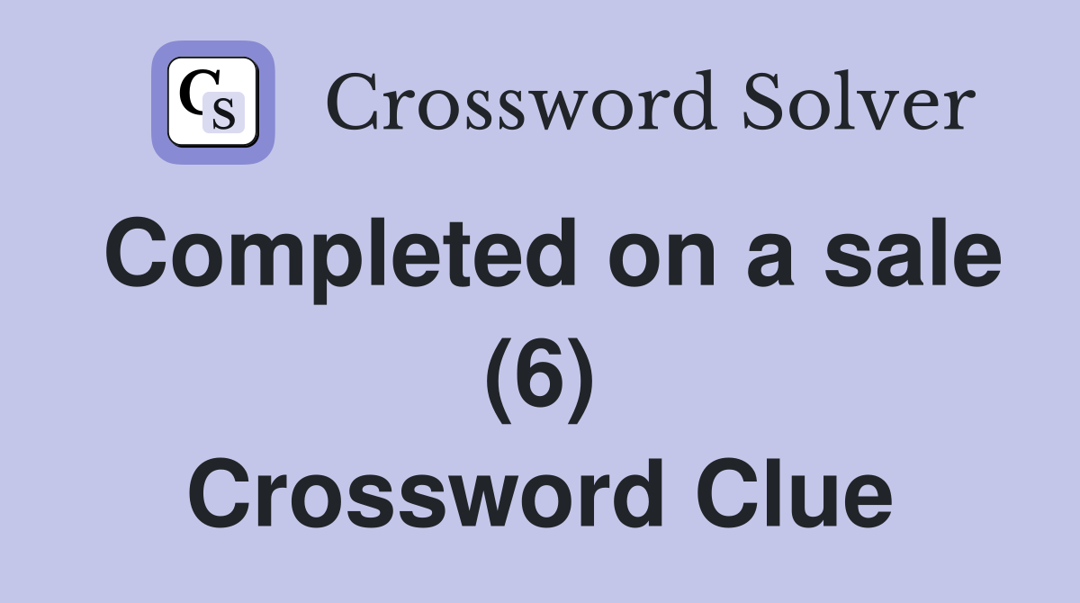Completed on a sale (6) Crossword Clue