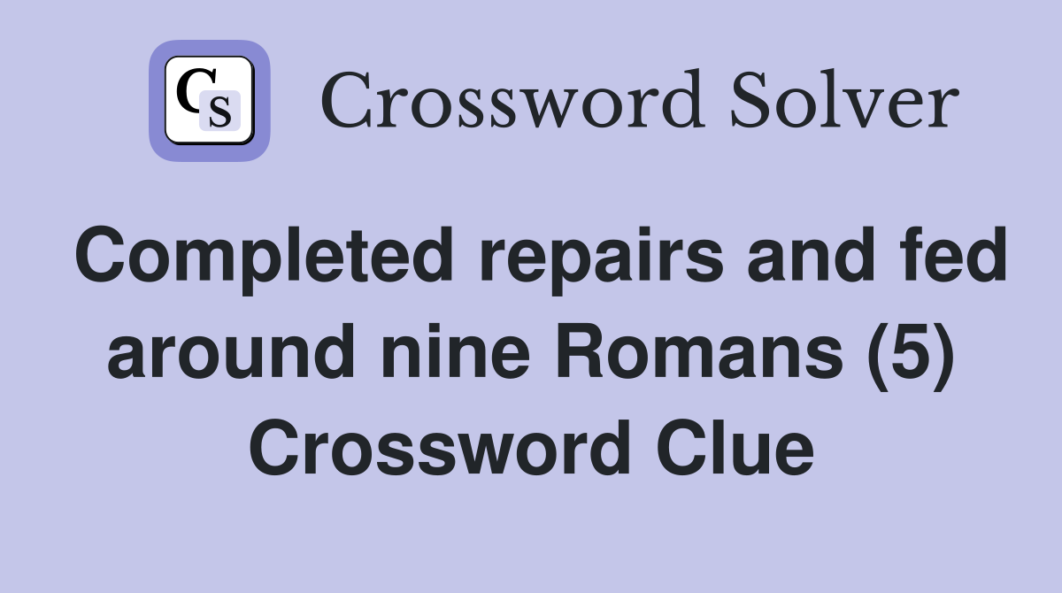 Completed repairs and fed around nine Romans (5) Crossword Clue