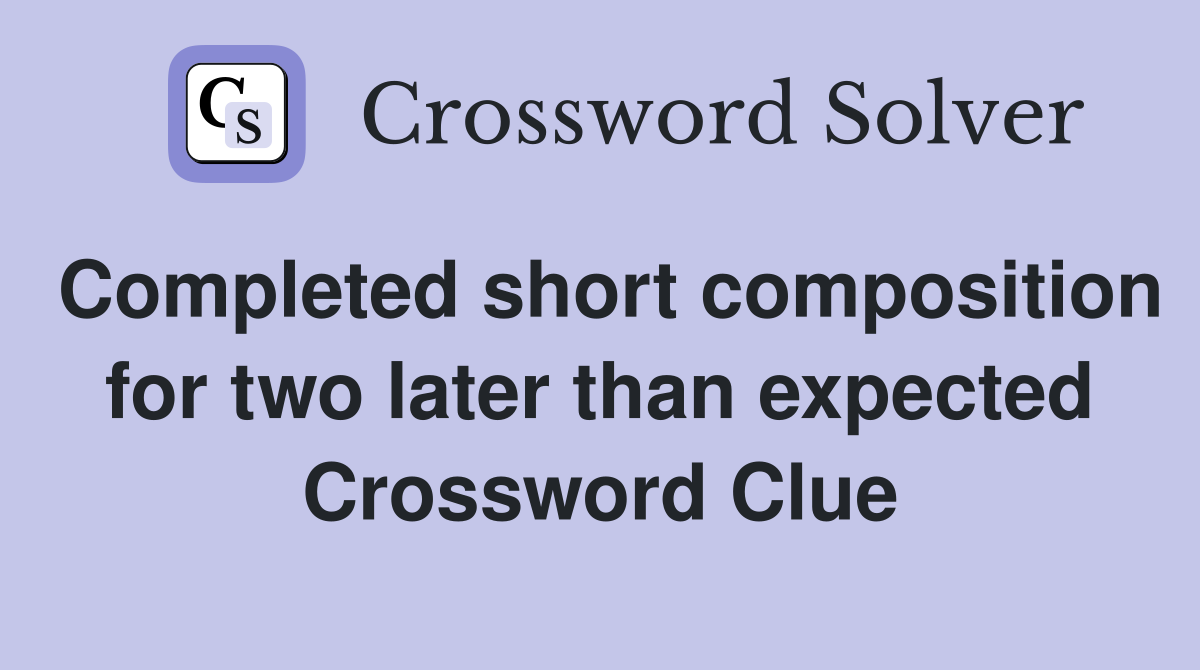 Completed short composition for two later than expected Crossword Clue