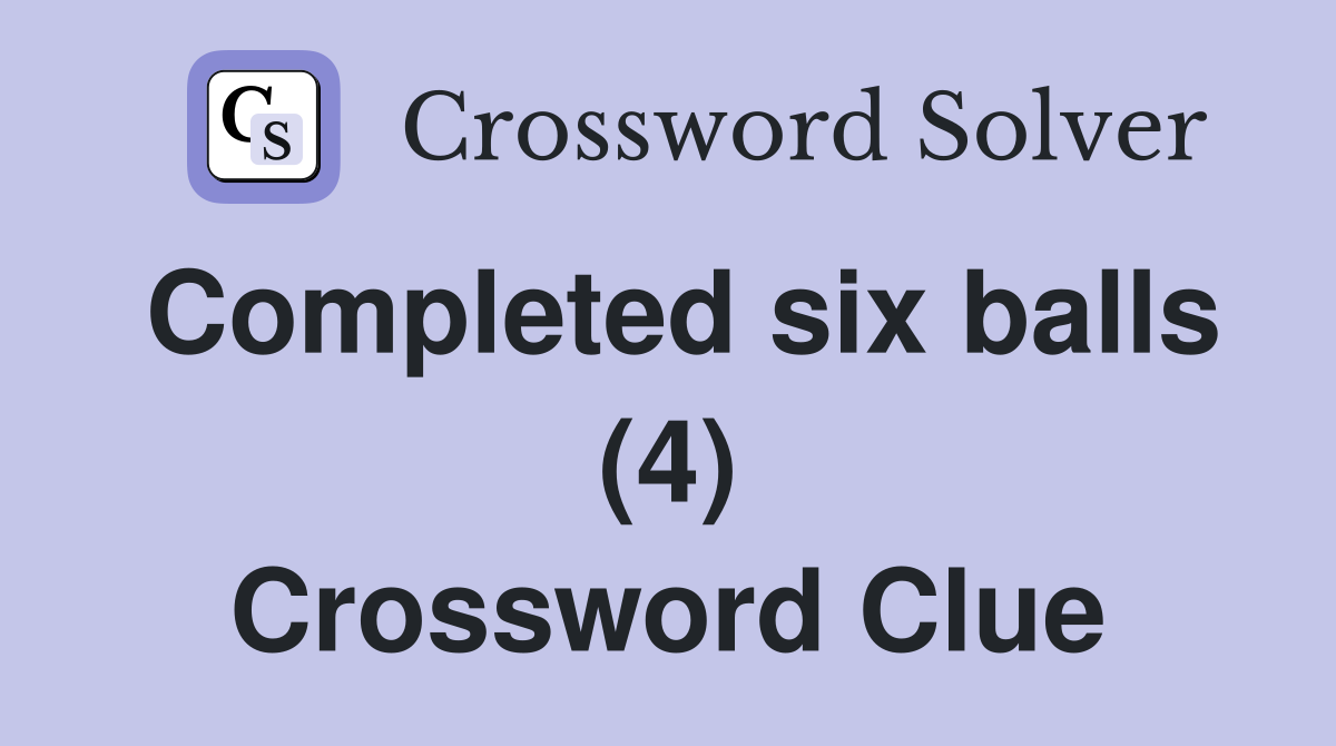 Completed six balls (4) Crossword Clue