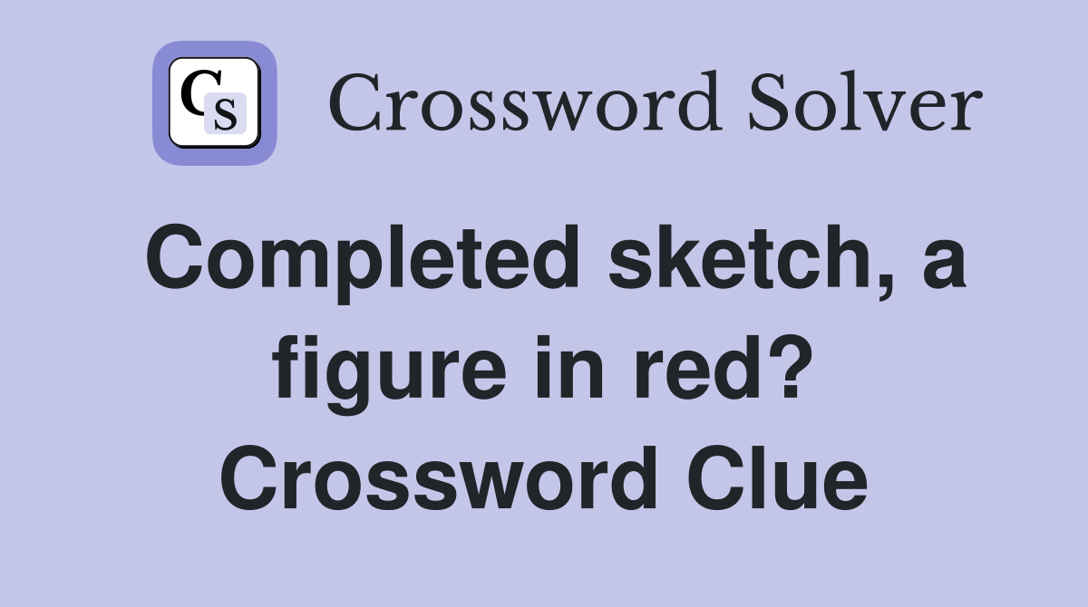 Completed sketch, a figure in red? Crossword Clue