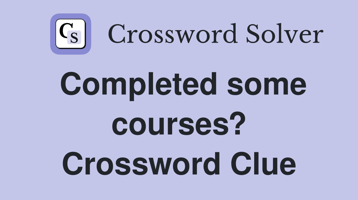 Completed some courses? Crossword Clue