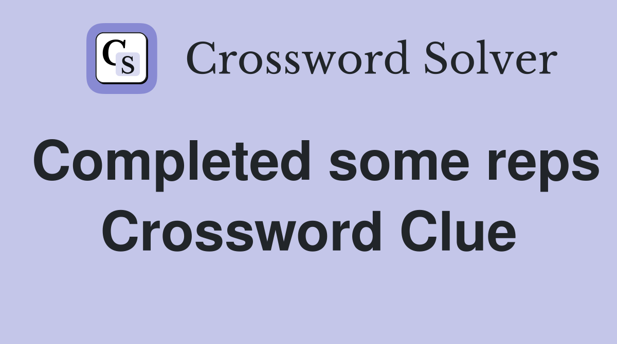 Completed some reps Crossword Clue