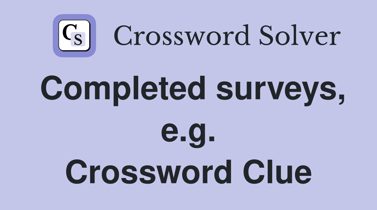 Completed surveys, e.g. Crossword Clue