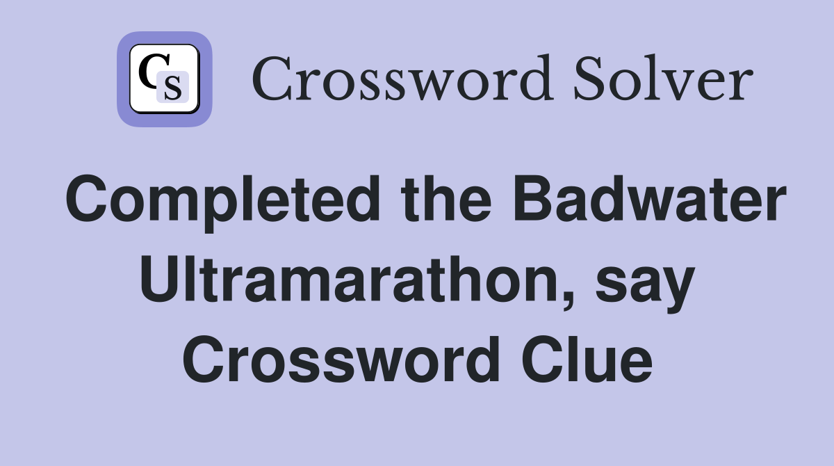 Completed the Badwater Ultramarathon, say Crossword Clue