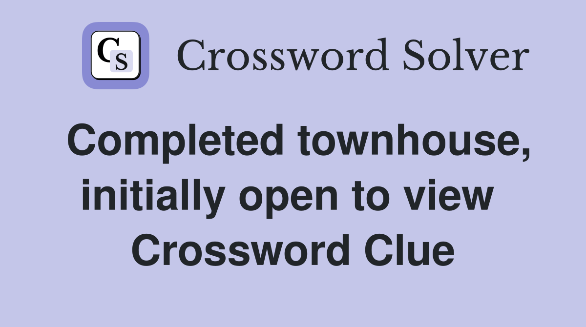 Completed townhouse, initially open to view  Crossword Clue