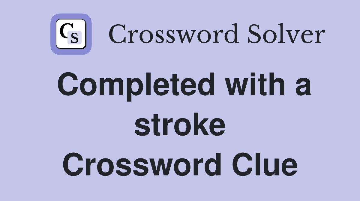 Completed with a stroke Crossword Clue