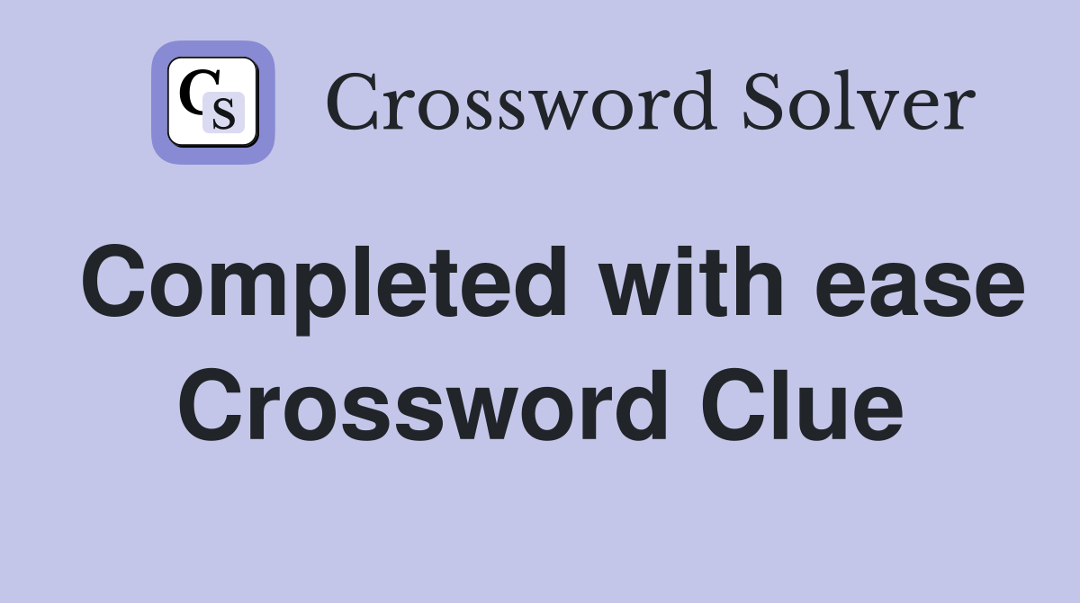 Completed with ease Crossword Clue