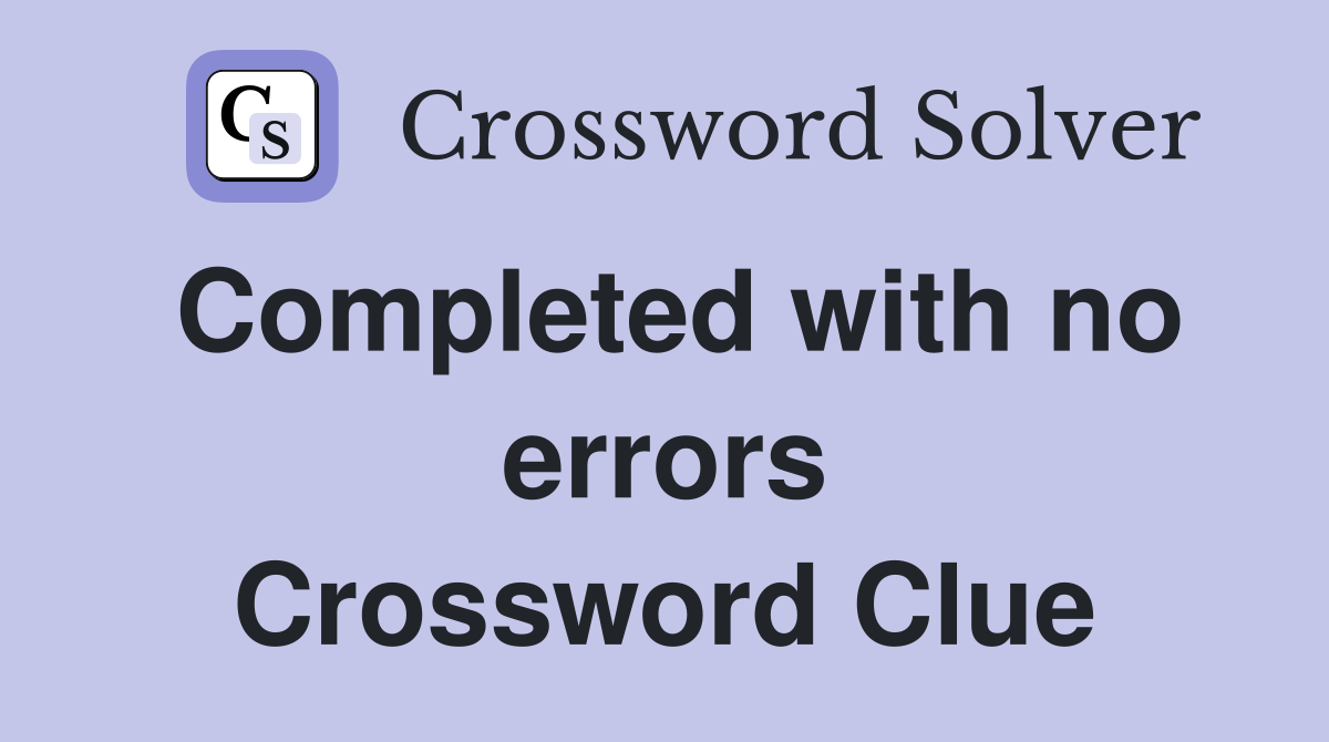 Completed with no errors Crossword Clue
