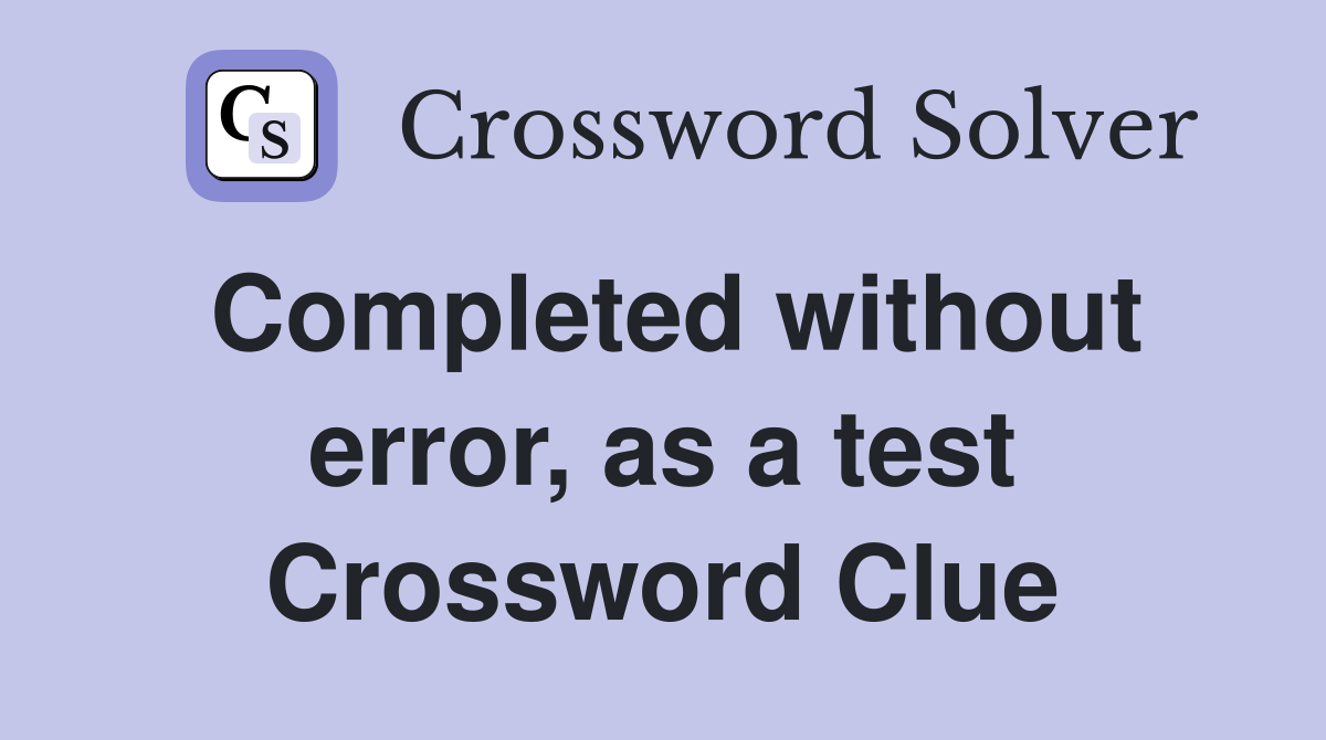 Completed without error, as a test Crossword Clue
