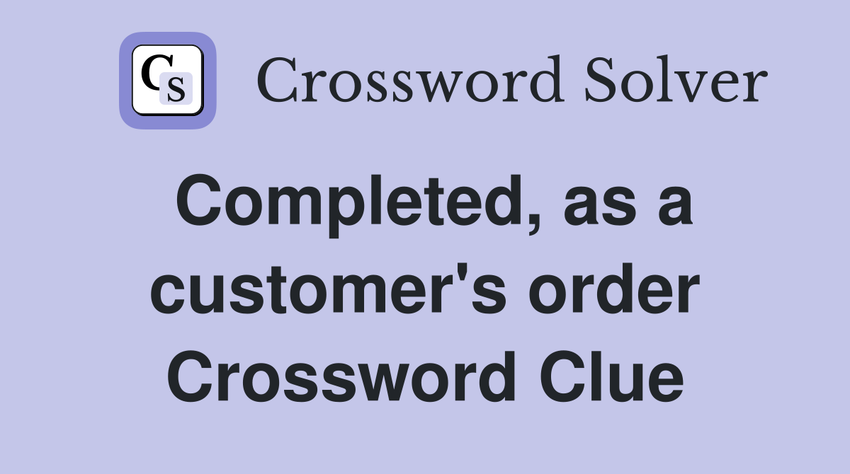 Completed, as a customer's order Crossword Clue