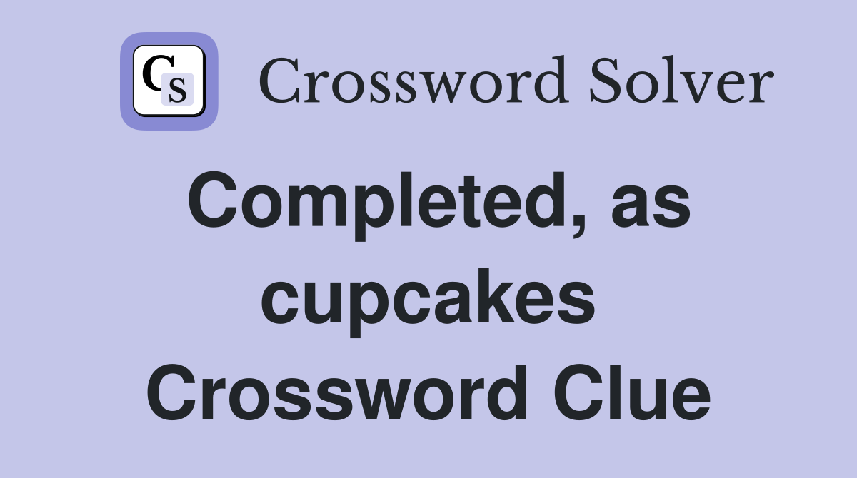 Completed, as cupcakes Crossword Clue