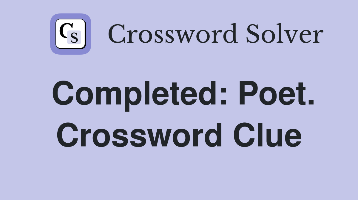 Completed: Poet. Crossword Clue