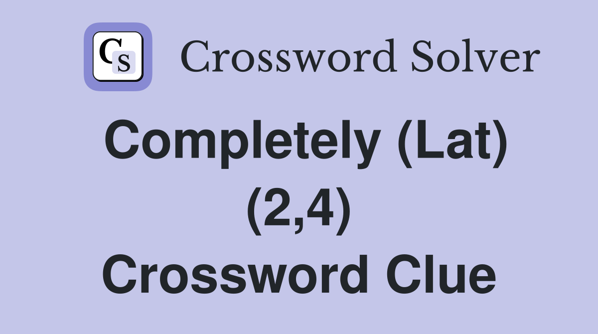 Completely (Lat) (2,4) Crossword Clue