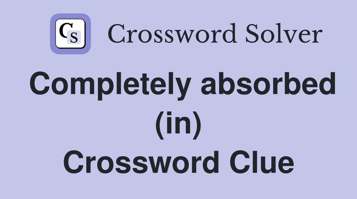Completely absorbed (in) Crossword Clue