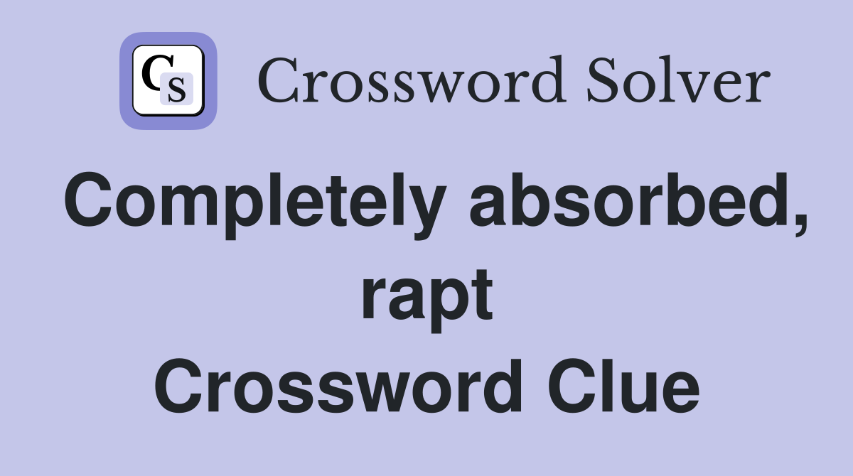 Completely absorbed, rapt Crossword Clue