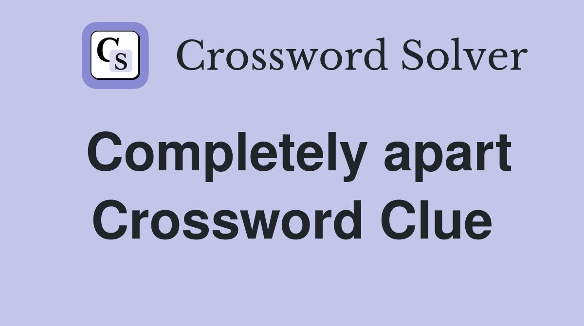 Completely apart Crossword Clue