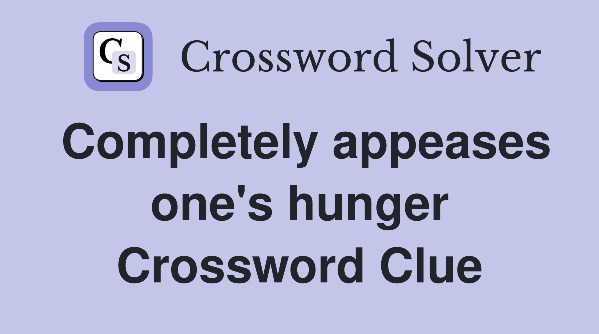 Completely appeases one's hunger Crossword Clue