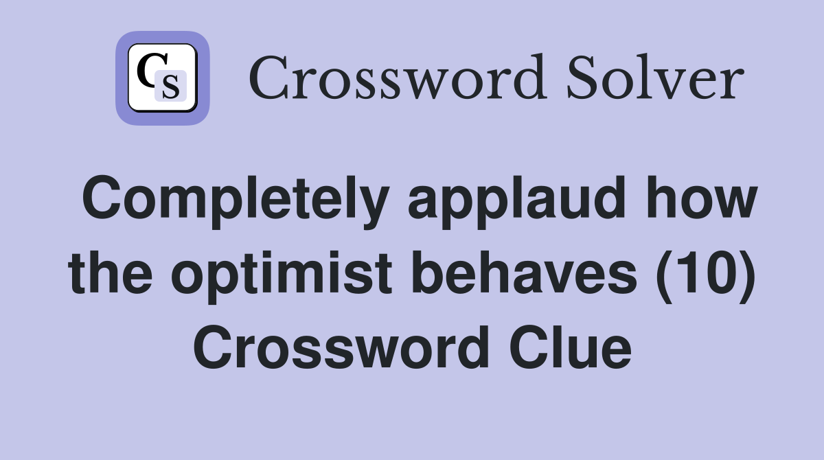 Completely applaud how the optimist behaves (10) Crossword Clue