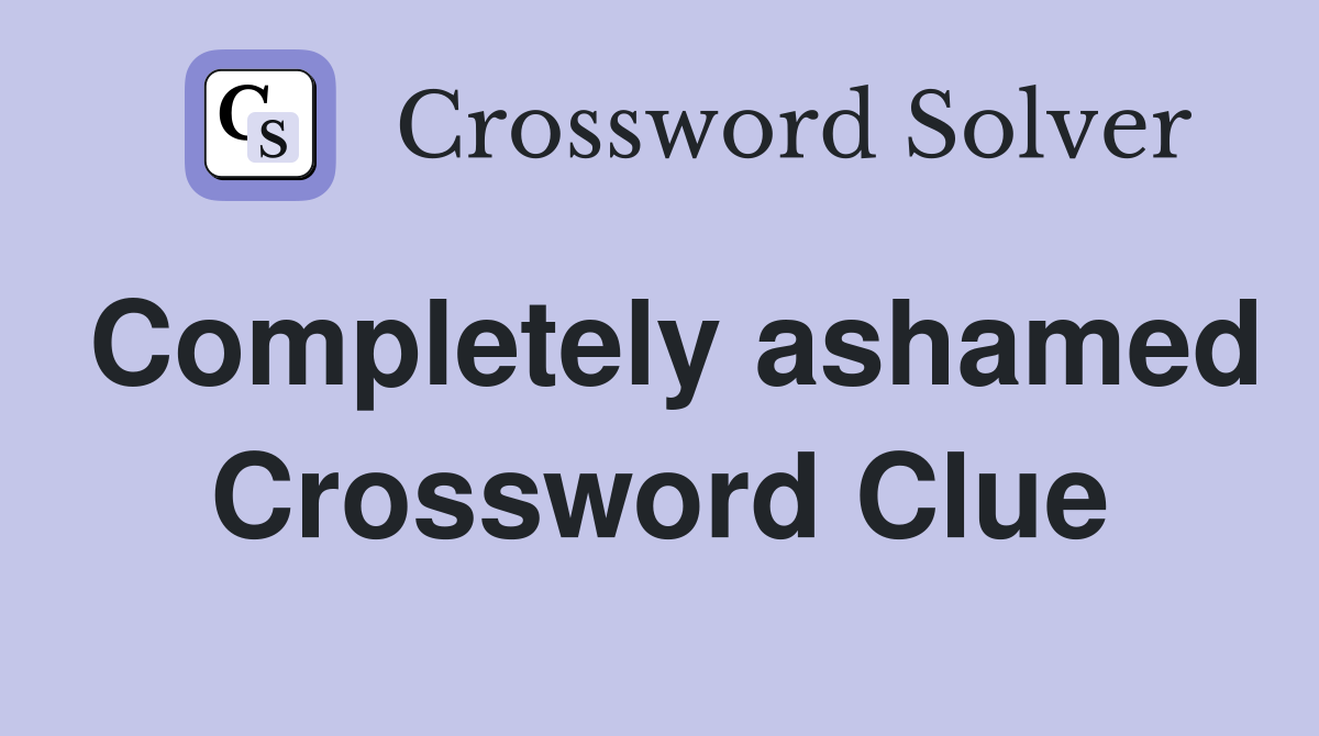 Completely ashamed Crossword Clue