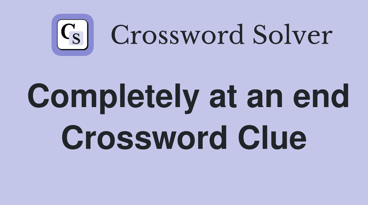 Completely at an end Crossword Clue