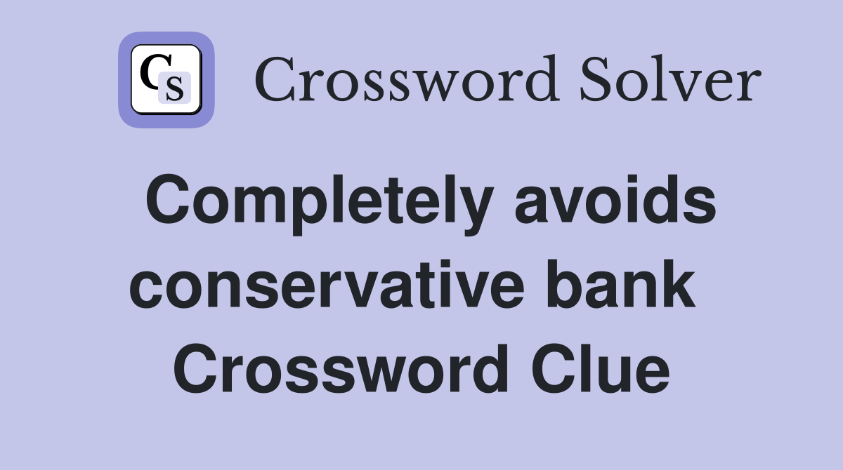 Completely avoids conservative bank  Crossword Clue