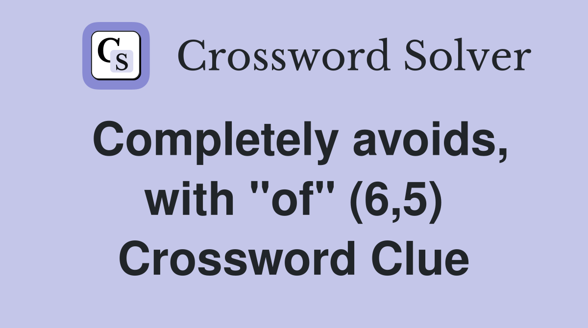 Completely avoids, with "of" (6,5) Crossword Clue