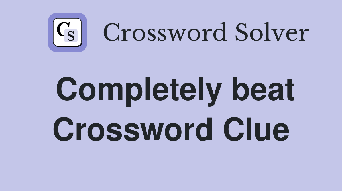 Completely beat Crossword Clue