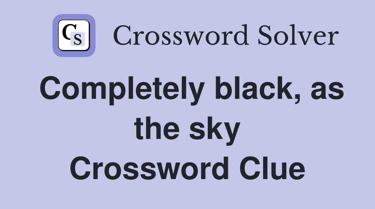 Completely black, as the sky Crossword Clue